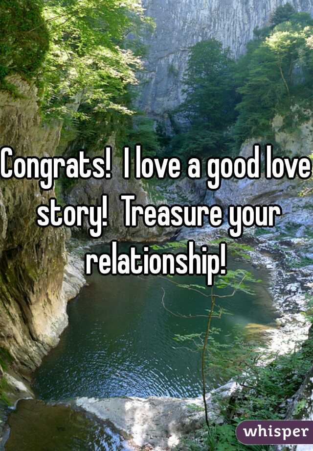 Congrats!  I love a good love story!  Treasure your relationship! 
