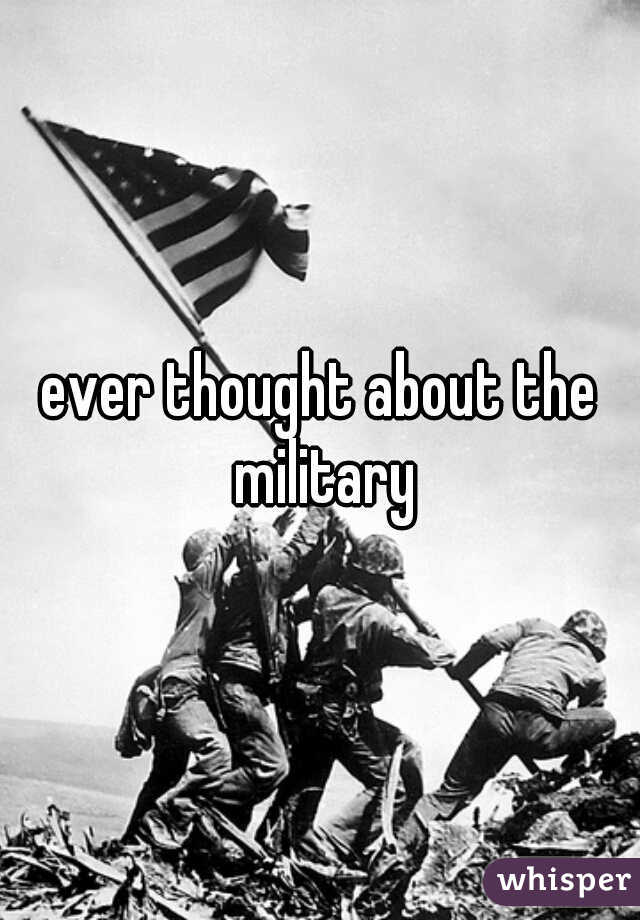 ever thought about the military