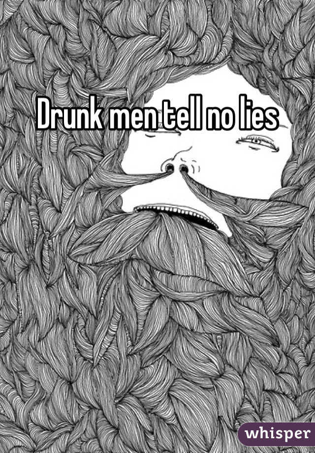 Drunk men tell no lies
