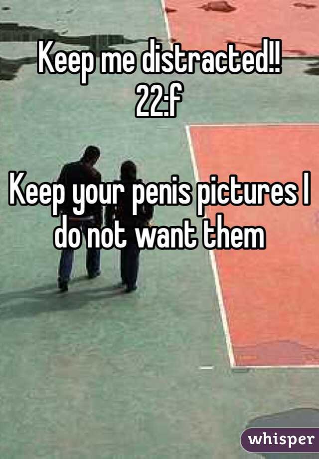 Keep me distracted!! 
22:f

Keep your penis pictures I do not want them