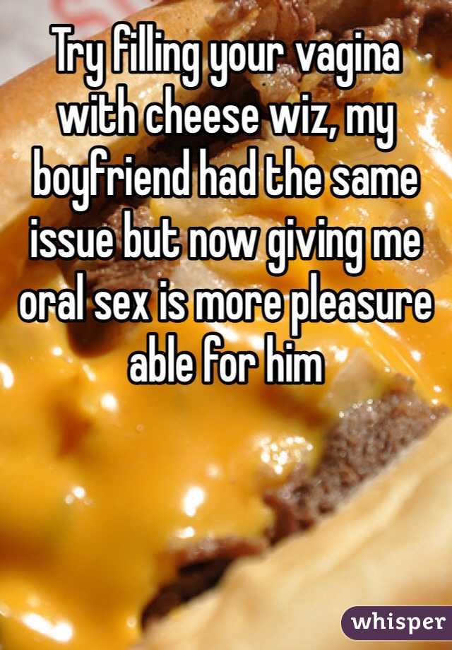 Try filling your vagina with cheese wiz, my boyfriend had the same issue but now giving me oral sex is more pleasure able for him
