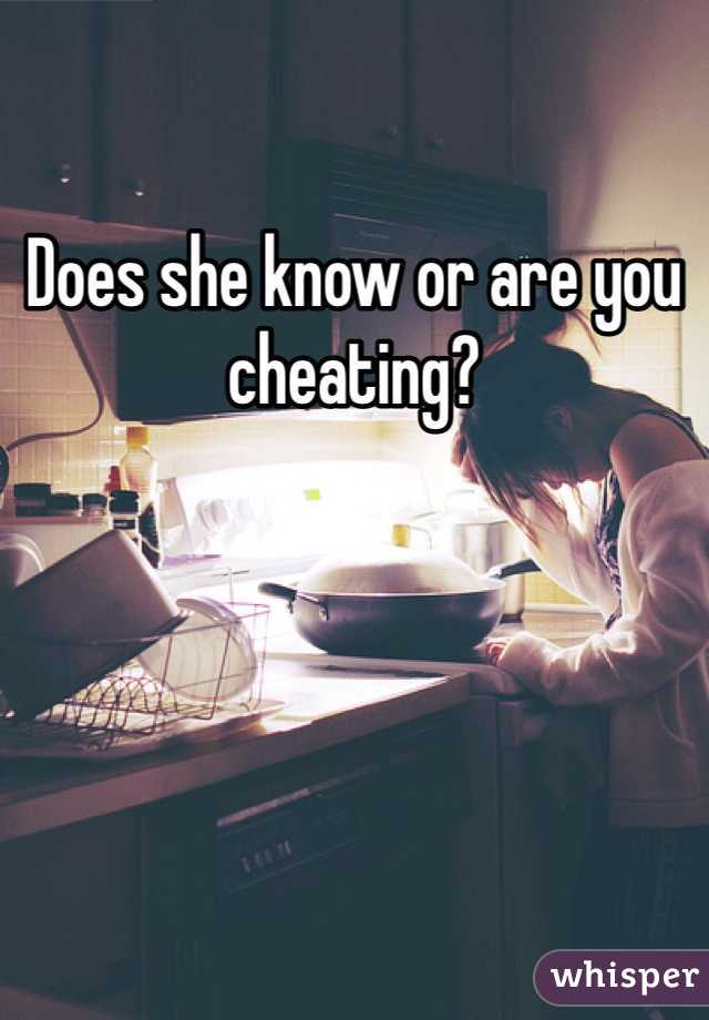 Does she know or are you cheating?