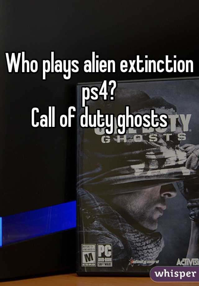 Who plays alien extinction ps4?
Call of duty ghosts
