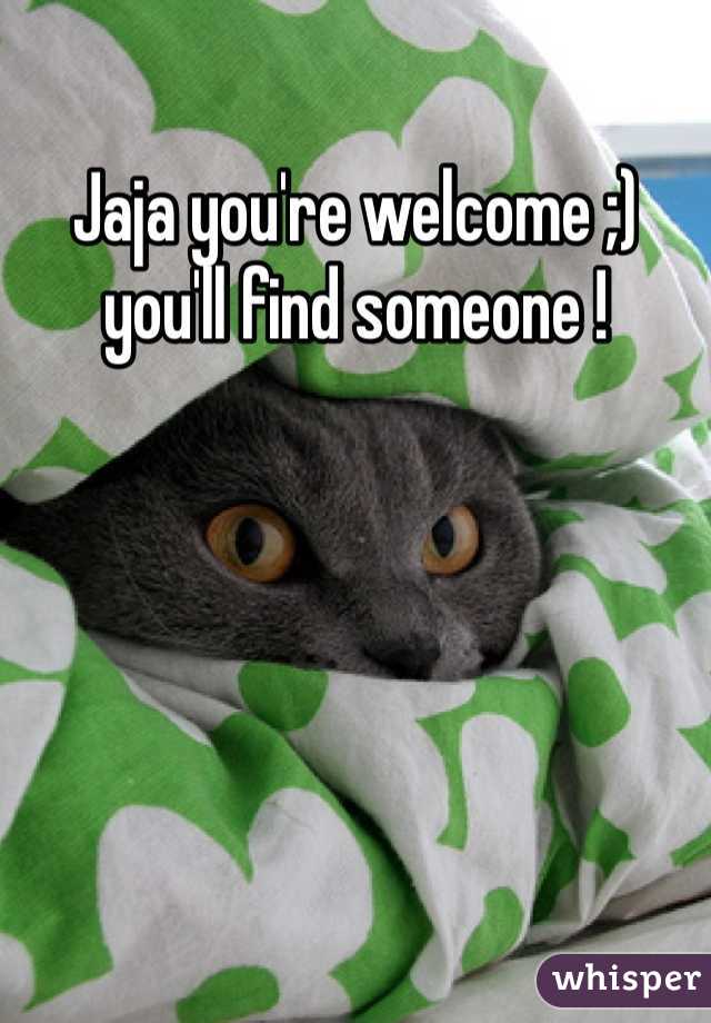 Jaja you're welcome ;) you'll find someone !