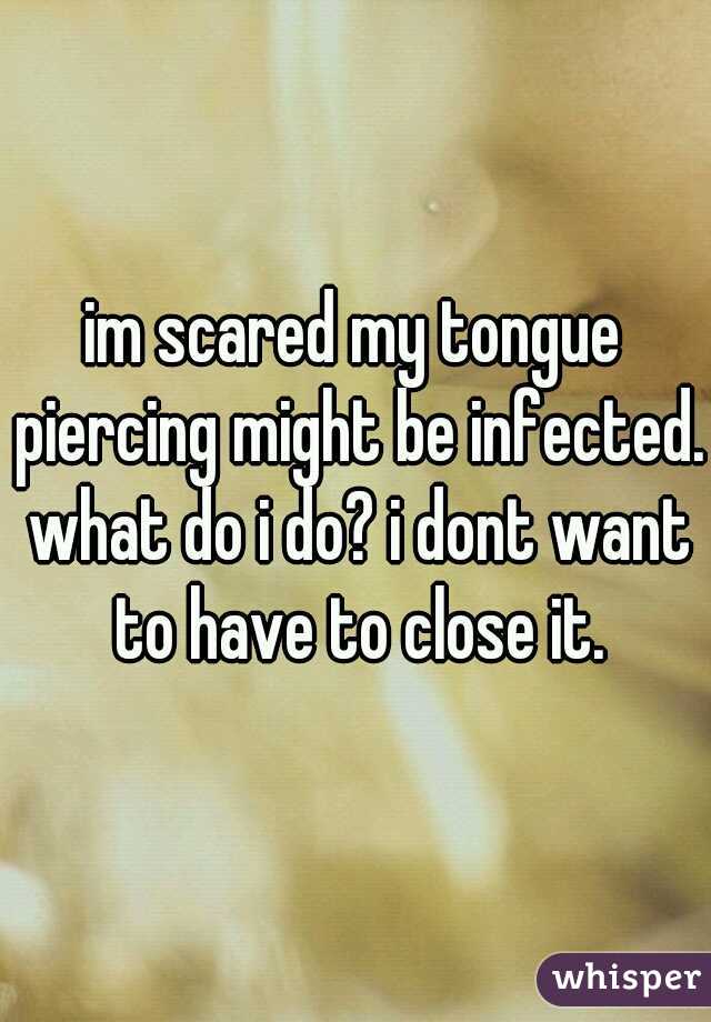 im scared my tongue piercing might be infected. what do i do? i dont want to have to close it.