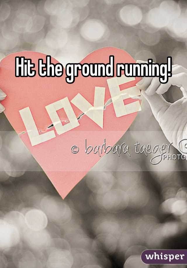 Hit the ground running!