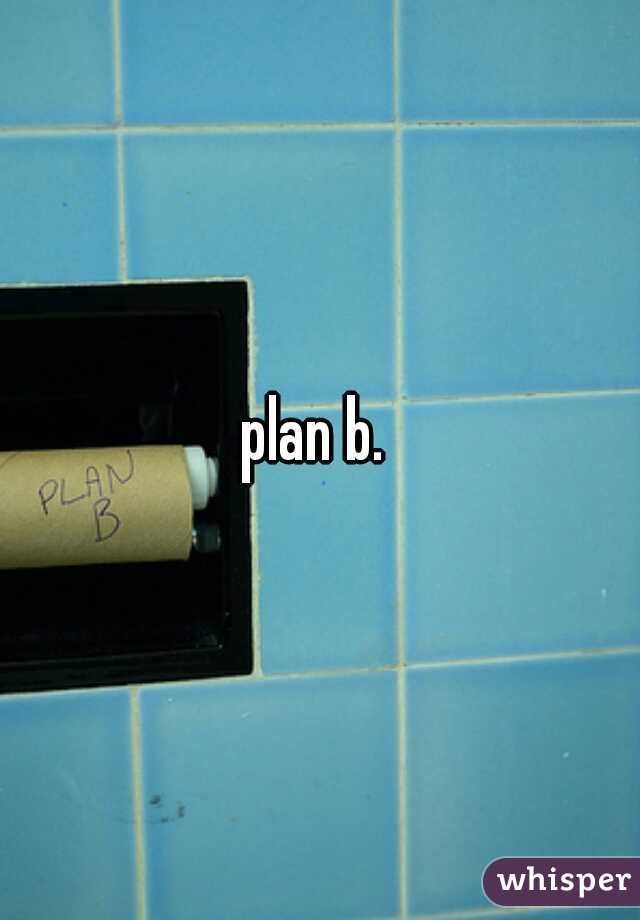 plan b. 