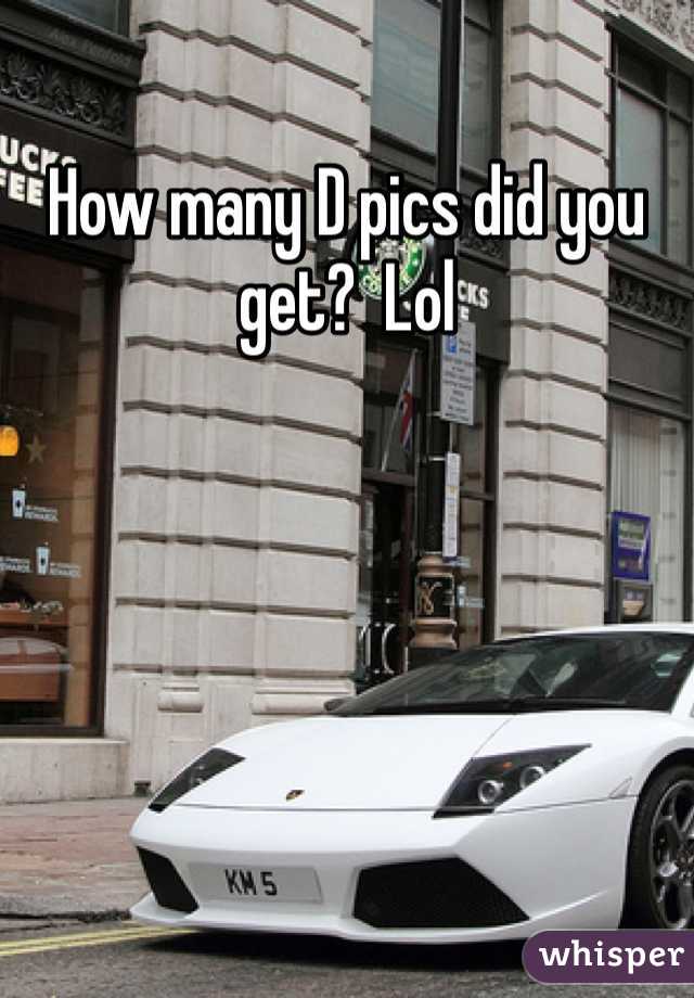 How many D pics did you get?  Lol