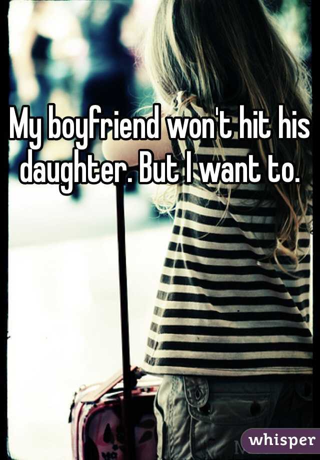 My boyfriend won't hit his daughter. But I want to.