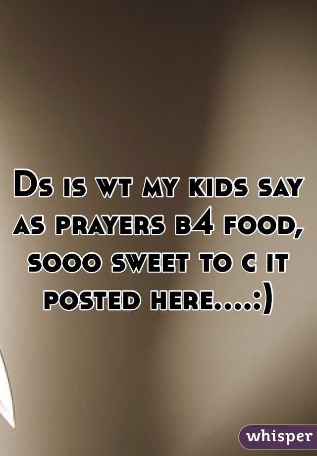 Ds is wt my kids say as prayers b4 food, sooo sweet to c it posted here....:)