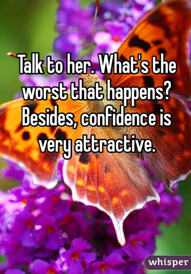 Talk to her. What's the worst that happens? Besides, confidence is very attractive.