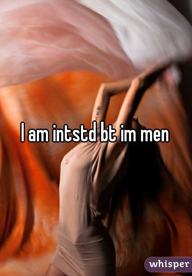 I am intstd bt im men