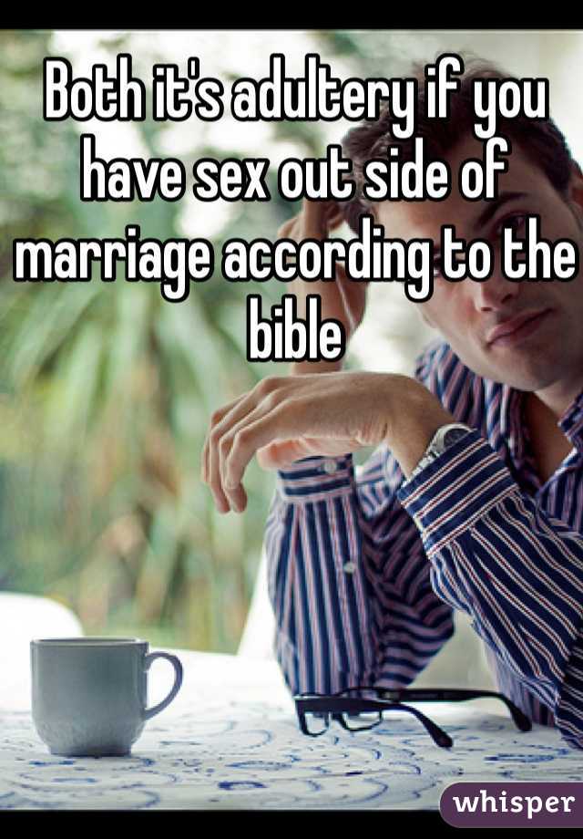 Both it's adultery if you have sex out side of marriage according to the bible