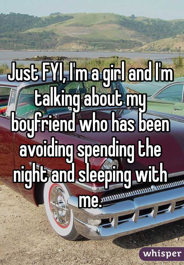 Just FYI, I'm a girl and I'm talking about my boyfriend who has been avoiding spending the night and sleeping with me. 