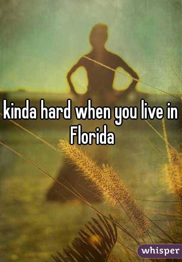kinda hard when you live in Florida