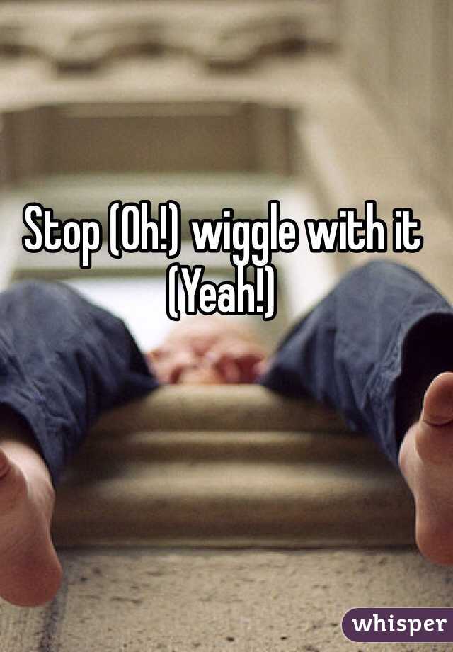 Stop (Oh!) wiggle with it (Yeah!)

