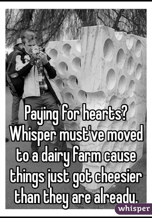 Paying for hearts? Whisper must've moved to a dairy farm cause things just got cheesier than they are already. 