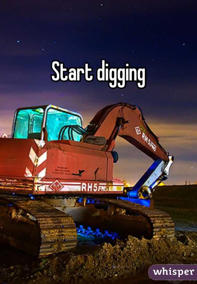Start digging 