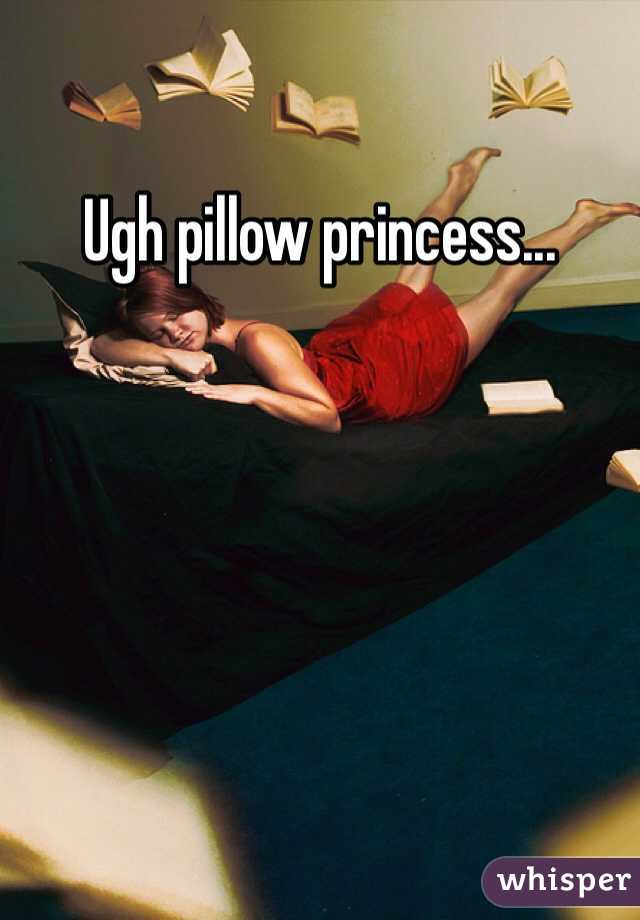 Ugh pillow princess... 