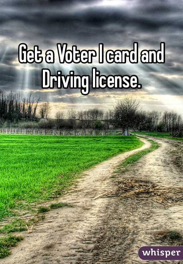 Get a Voter I card and Driving license.