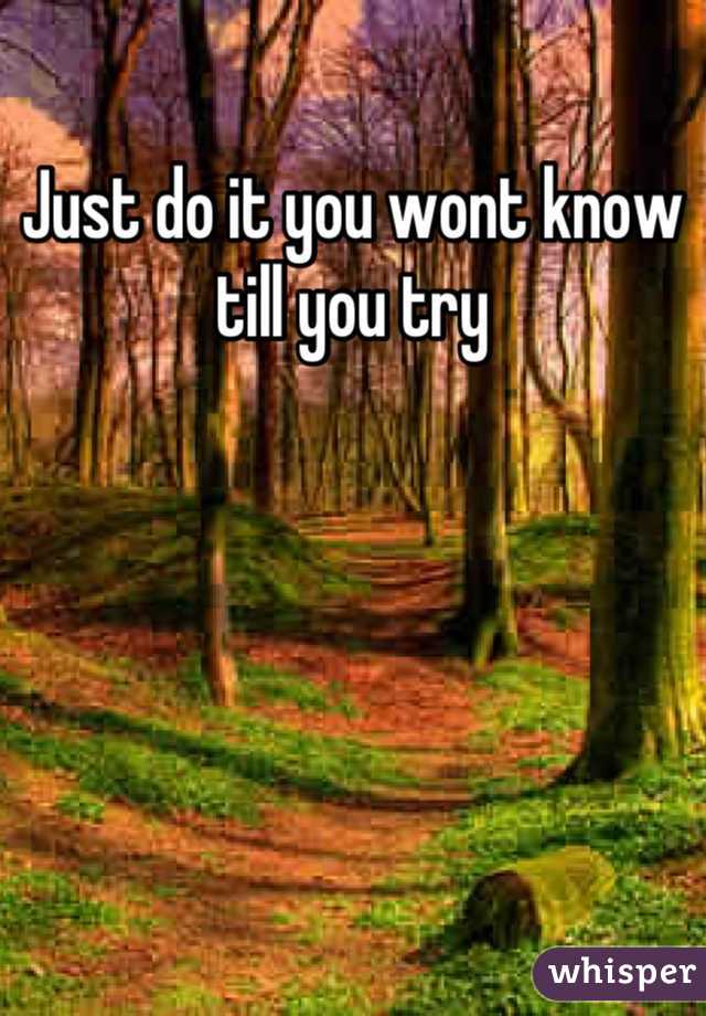 Just do it you wont know till you try