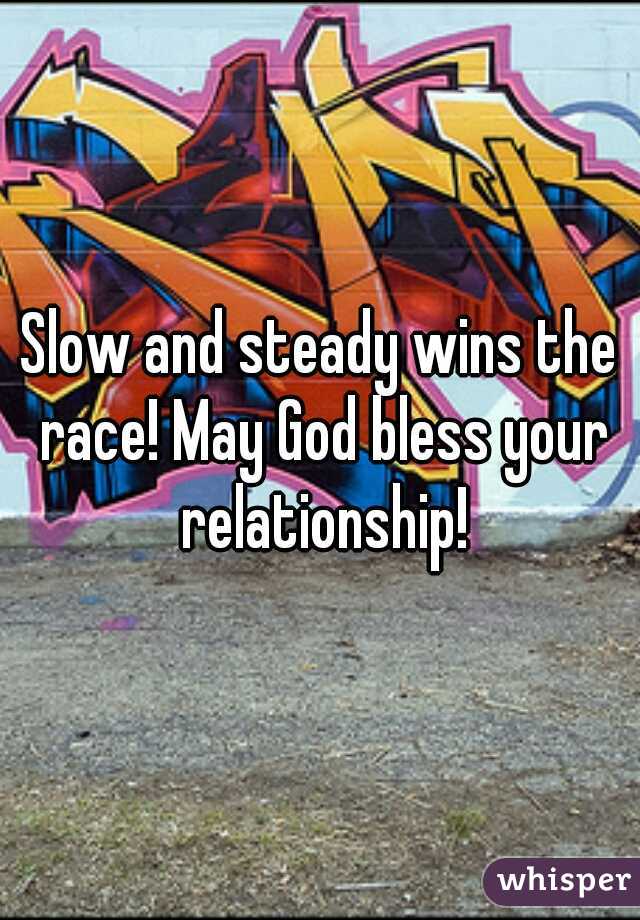 Slow and steady wins the race! May God bless your relationship!
