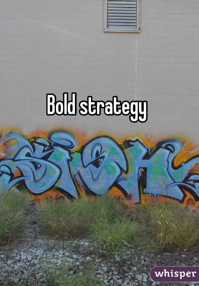 Bold strategy 