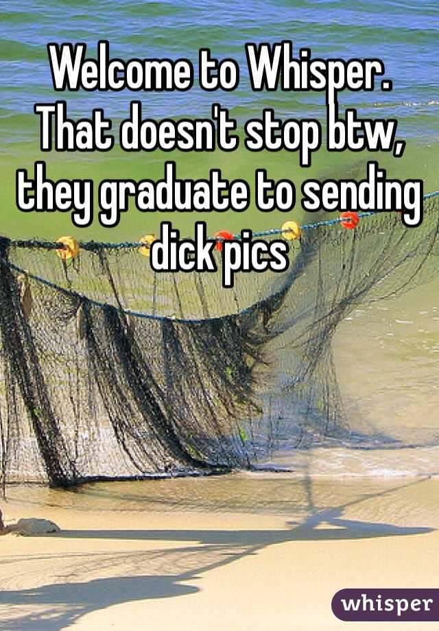 Welcome to Whisper. That doesn't stop btw, they graduate to sending dick pics
