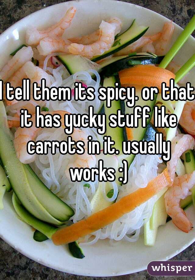 I tell them its spicy. or that it has yucky stuff like carrots in it. usually works :)