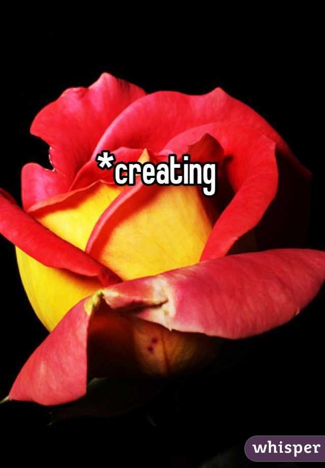*creating