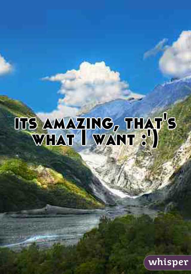 its amazing, that's what I want :') 