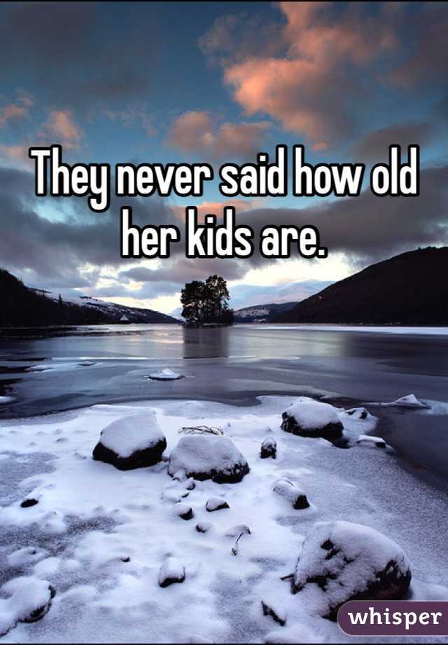 They never said how old her kids are.