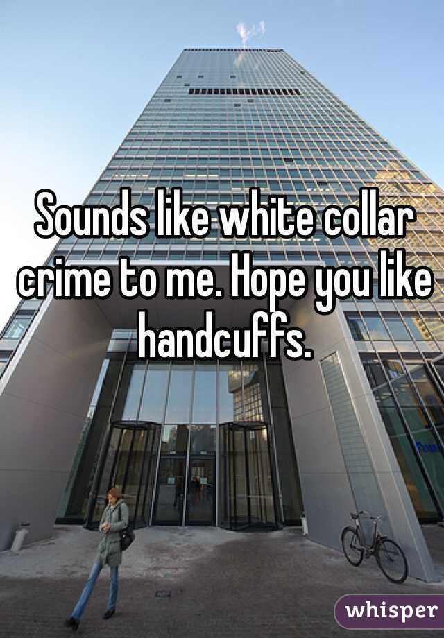 Sounds like white collar crime to me. Hope you like handcuffs. 