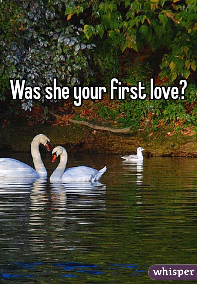 Was she your first love?