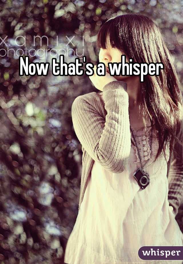 Now that's a whisper