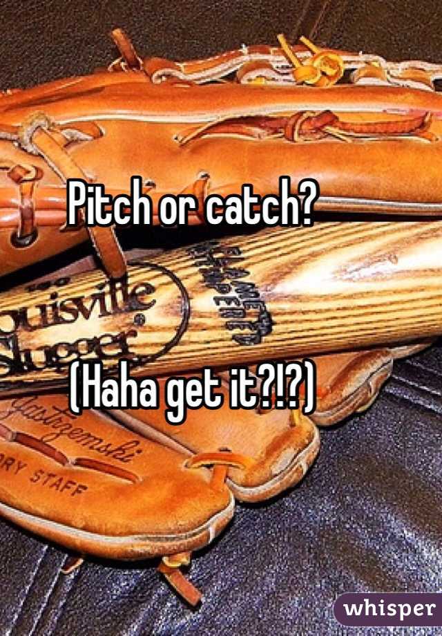 Pitch or catch?


(Haha get it?!?)