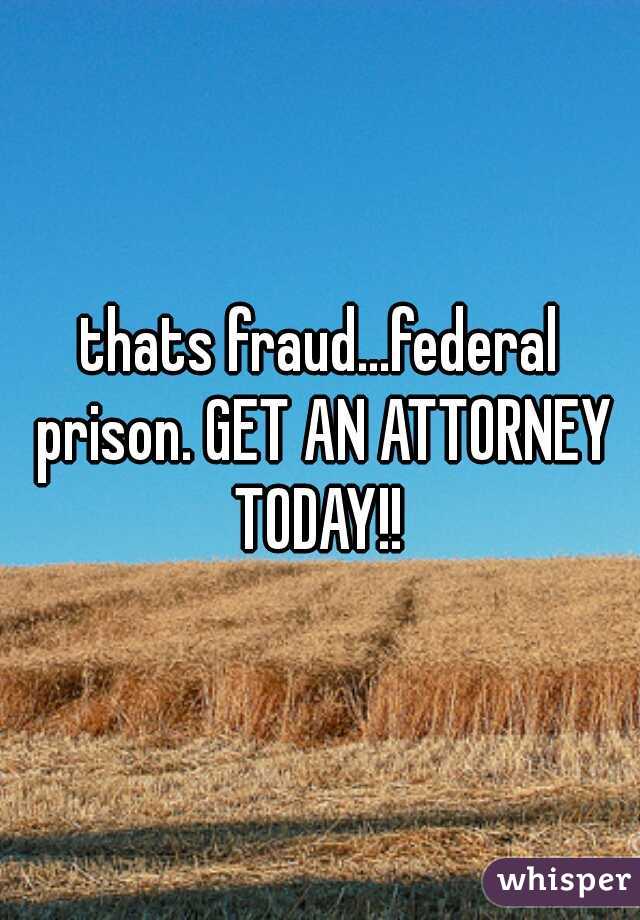 thats fraud...federal prison. GET AN ATTORNEY TODAY!! 