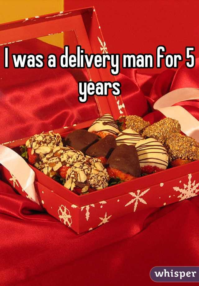 I was a delivery man for 5 years