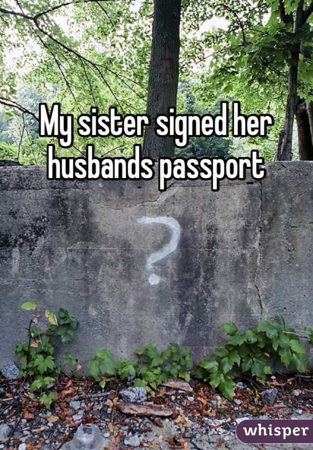 My sister signed her husbands passport 