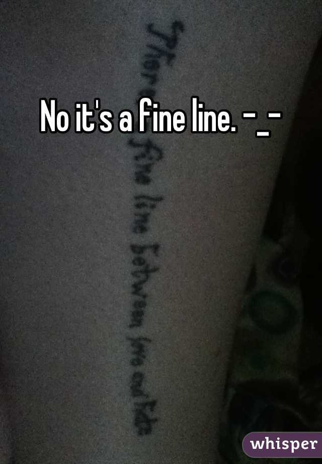 No it's a fine line. -_-