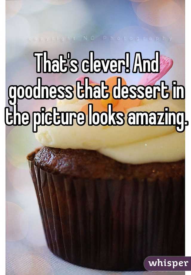 That's clever! And goodness that dessert in the picture looks amazing.