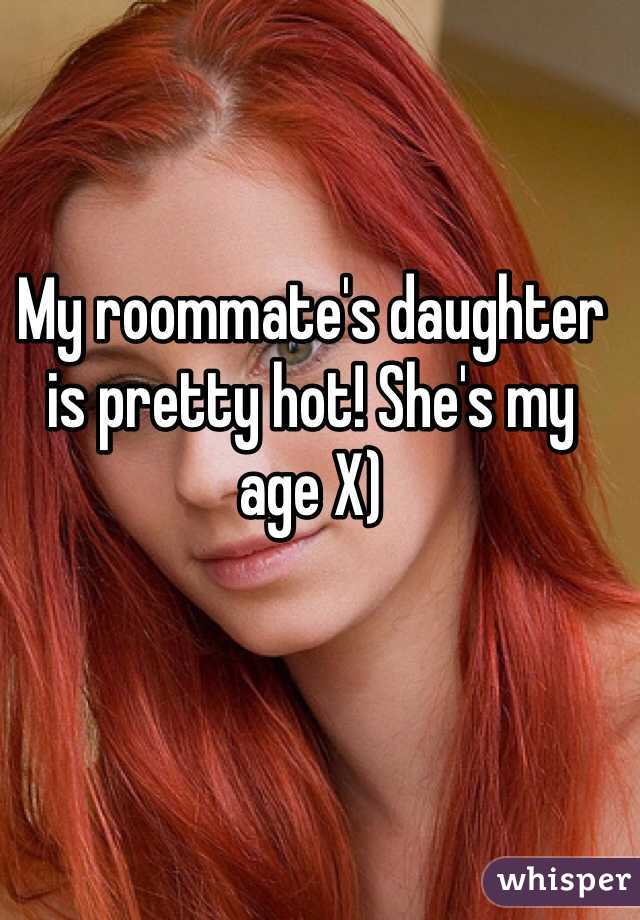 My roommate's daughter is pretty hot! She's my age X)