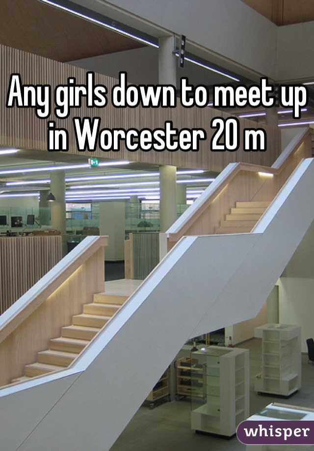 Any girls down to meet up in Worcester 20 m