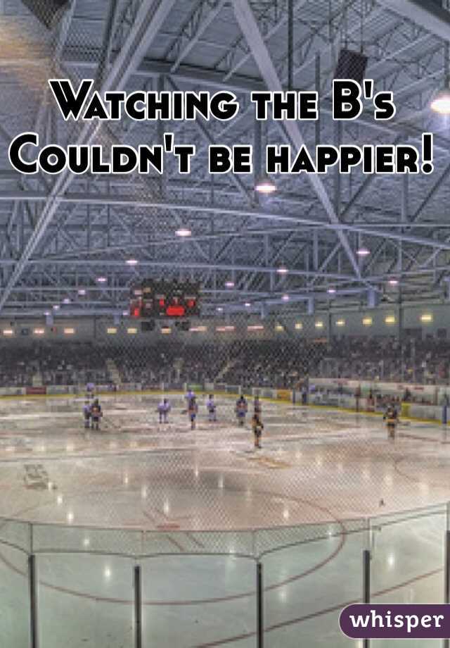 Watching the B's
Couldn't be happier!