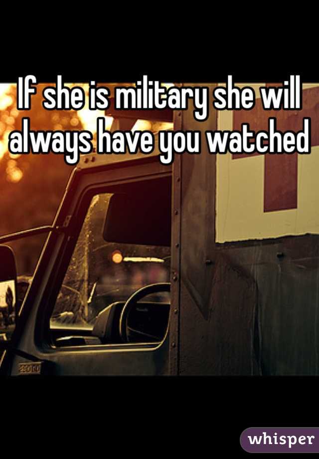 If she is military she will always have you watched