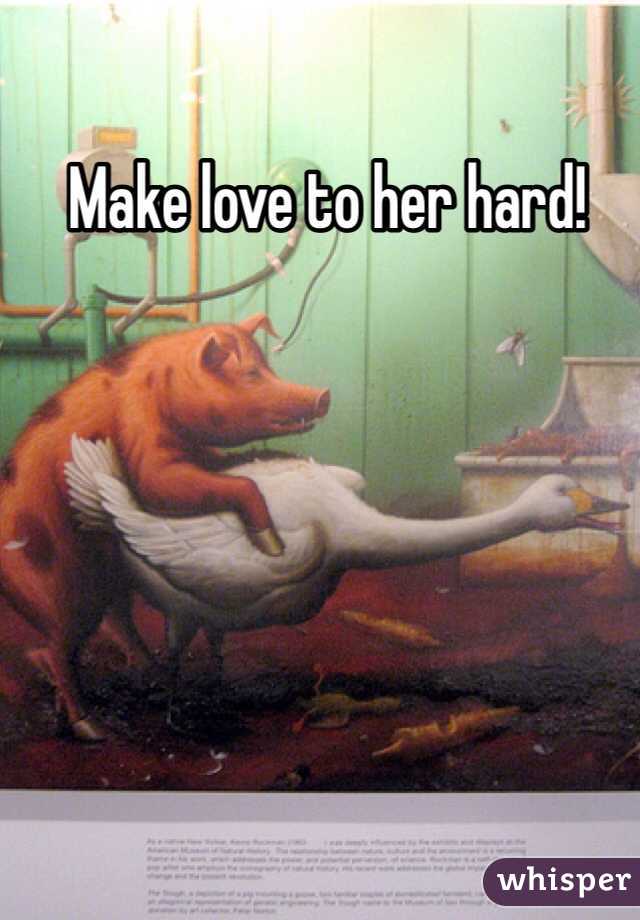 Make love to her hard! 