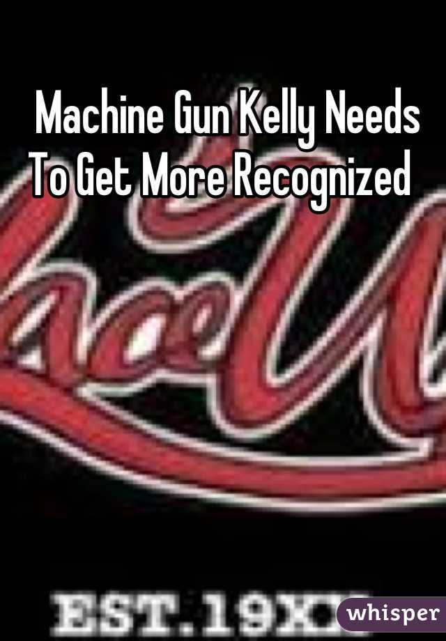 Machine Gun Kelly Needs To Get More Recognized  