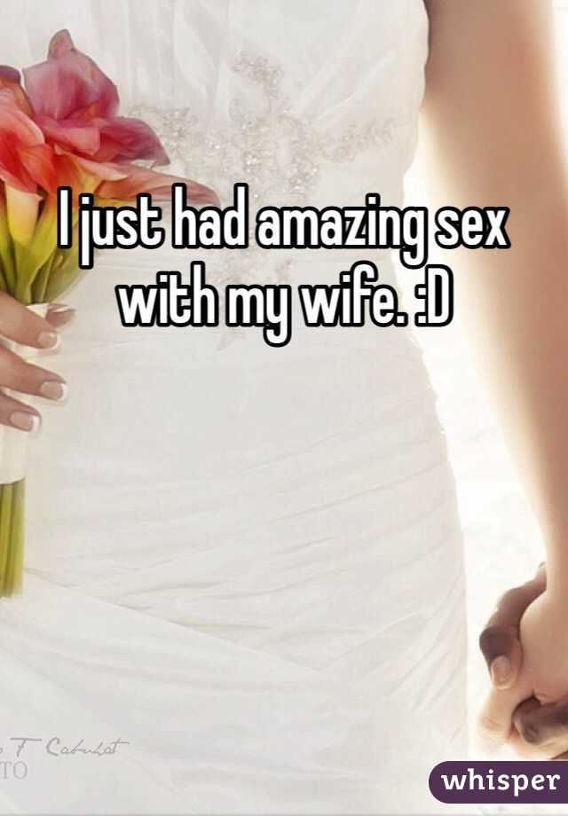 I just had amazing sex with my wife. :D