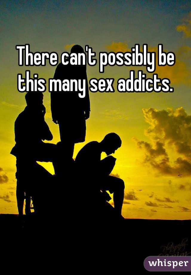 There can't possibly be this many sex addicts. 