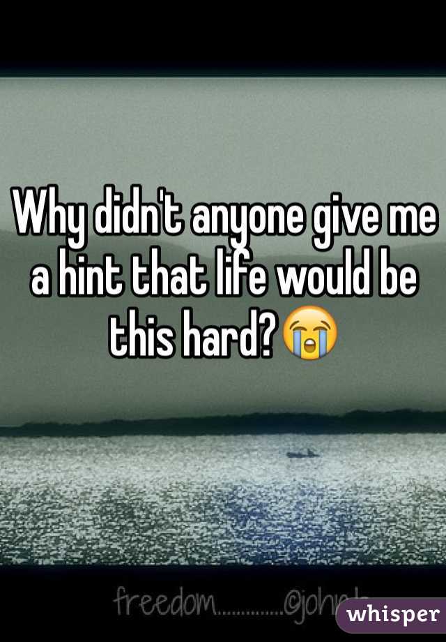 Why didn't anyone give me a hint that life would be this hard?😭